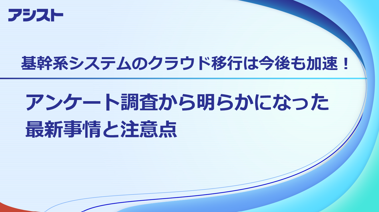 資料：『基幹系システムのクラウド移行は今後も加速！アンケート調査から明らかになった最新事情と注意点』