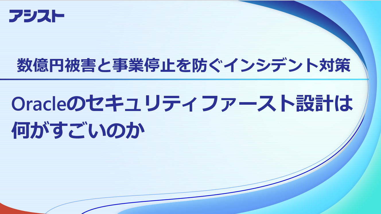資料：『数億円被害と事業停止を防ぐインシデント対策 Oracleのセキュリティファースト設計は何がすごいのか』