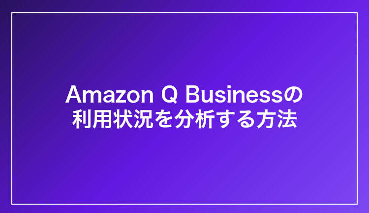 Amazon Q Businessの利用状況を分析する方法