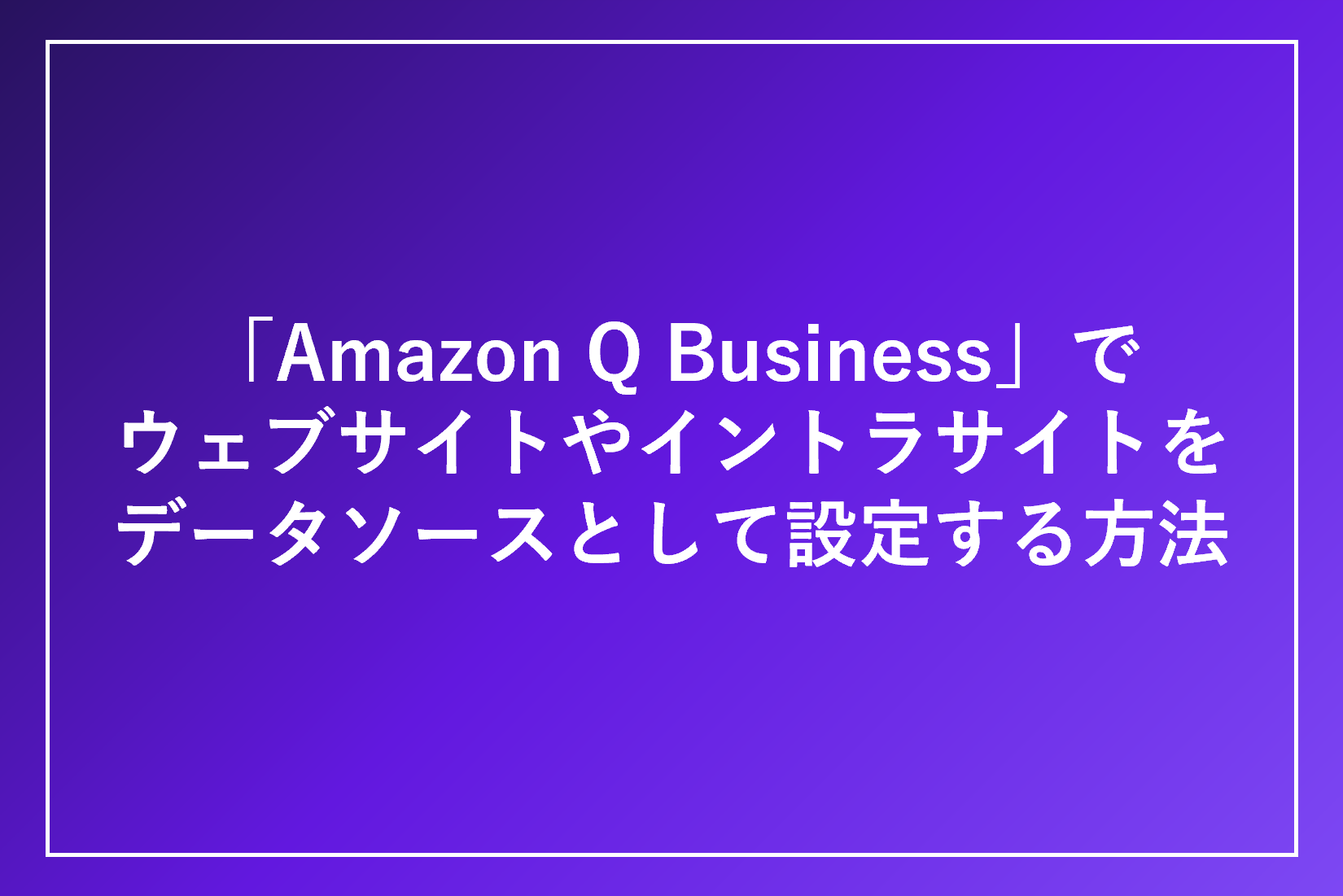 Amazon Q Businessでウェブサイトやイントラサイトをデータソースとして設定する方法